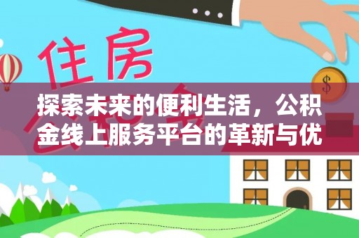 柳北探索未来的便利生活，公积金线上服务平台的革新与优势