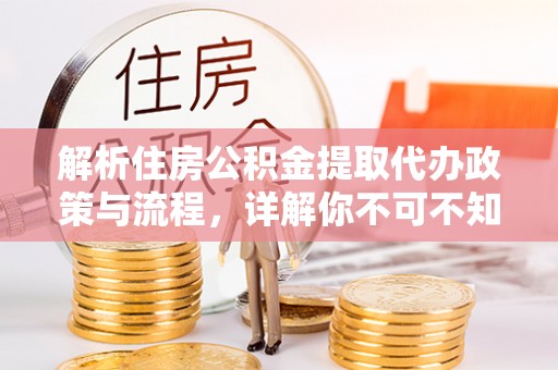 柳北解析住房公积金提取代办政策与流程，详解你不可不知的关键点