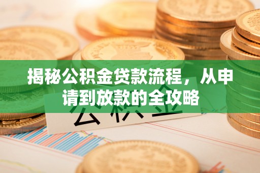 柳北揭秘公积金贷款流程，从申请到放款的全攻略