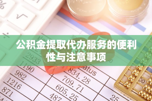 柳北公积金提取代办服务的便利性与注意事项