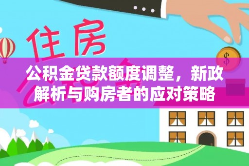 柳北公积金贷款额度调整，新政解析与购房者的应对策略