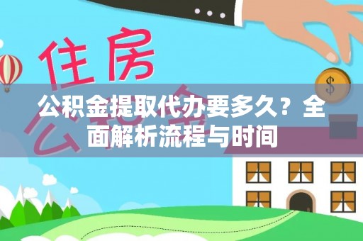 柳北公积金提取代办要多久？全面解析流程与时间