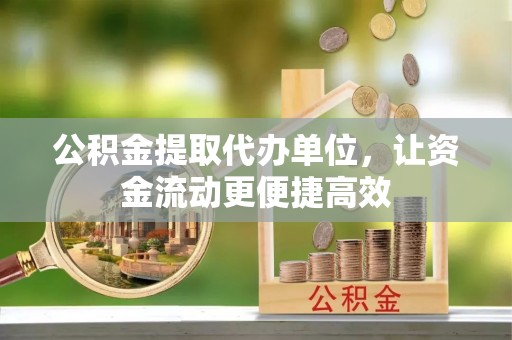 柳北公积金提取代办单位，让资金流动更便捷高效