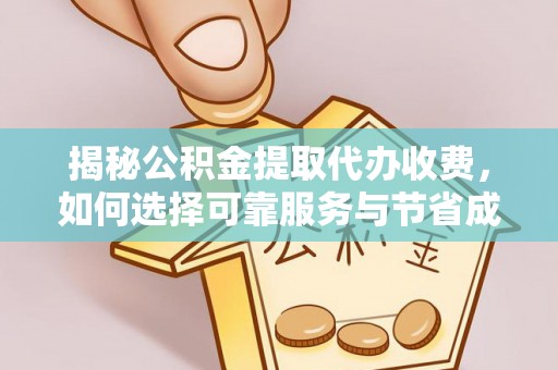 柳北揭秘公积金提取代办收费，如何选择可靠服务与节省成本？