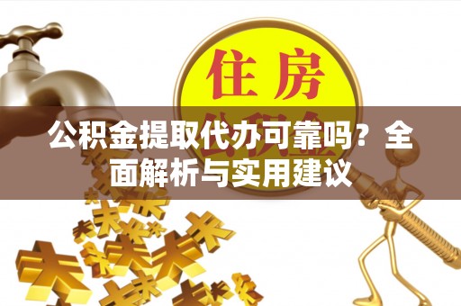 柳北公积金提取代办可靠吗？全面解析与实用建议
