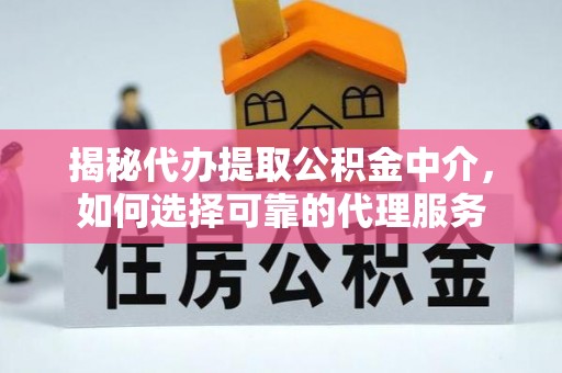 柳北揭秘代办提取公积金中介，如何选择可靠的代理服务