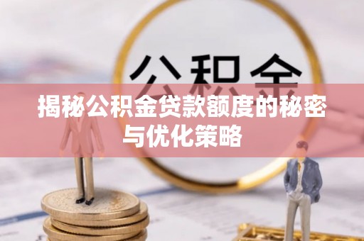 柳北揭秘公积金贷款额度的秘密与优化策略